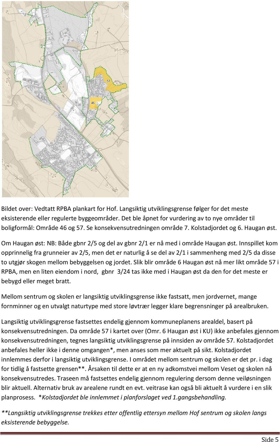 Om Haugan øst: NB: Både gbnr 2/5 og del av gbnr 2/1 er nå med i område Haugan øst.