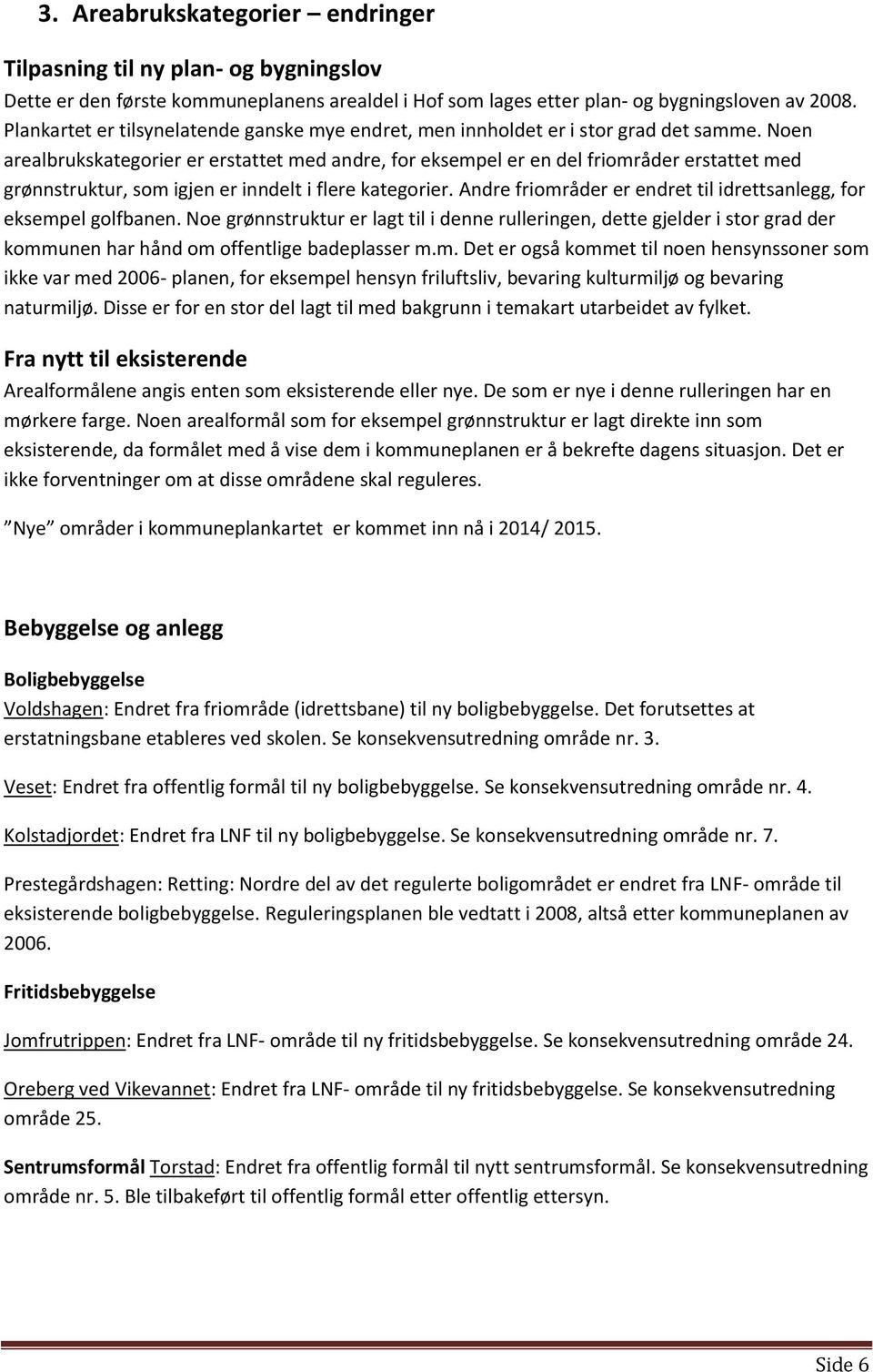 Noen arealbrukskategorier er erstattet med andre, for eksempel er en del friområder erstattet med grønnstruktur, som igjen er inndelt i flere kategorier.