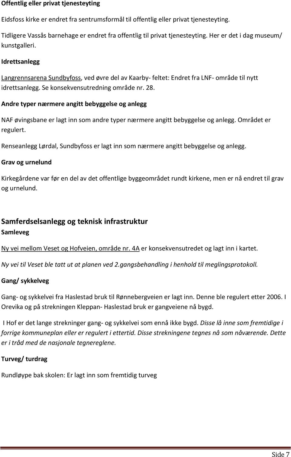 Andre typer nærmere angitt bebyggelse og anlegg NAF øvingsbane er lagt inn som andre typer nærmere angitt bebyggelse og anlegg. Området er regulert.