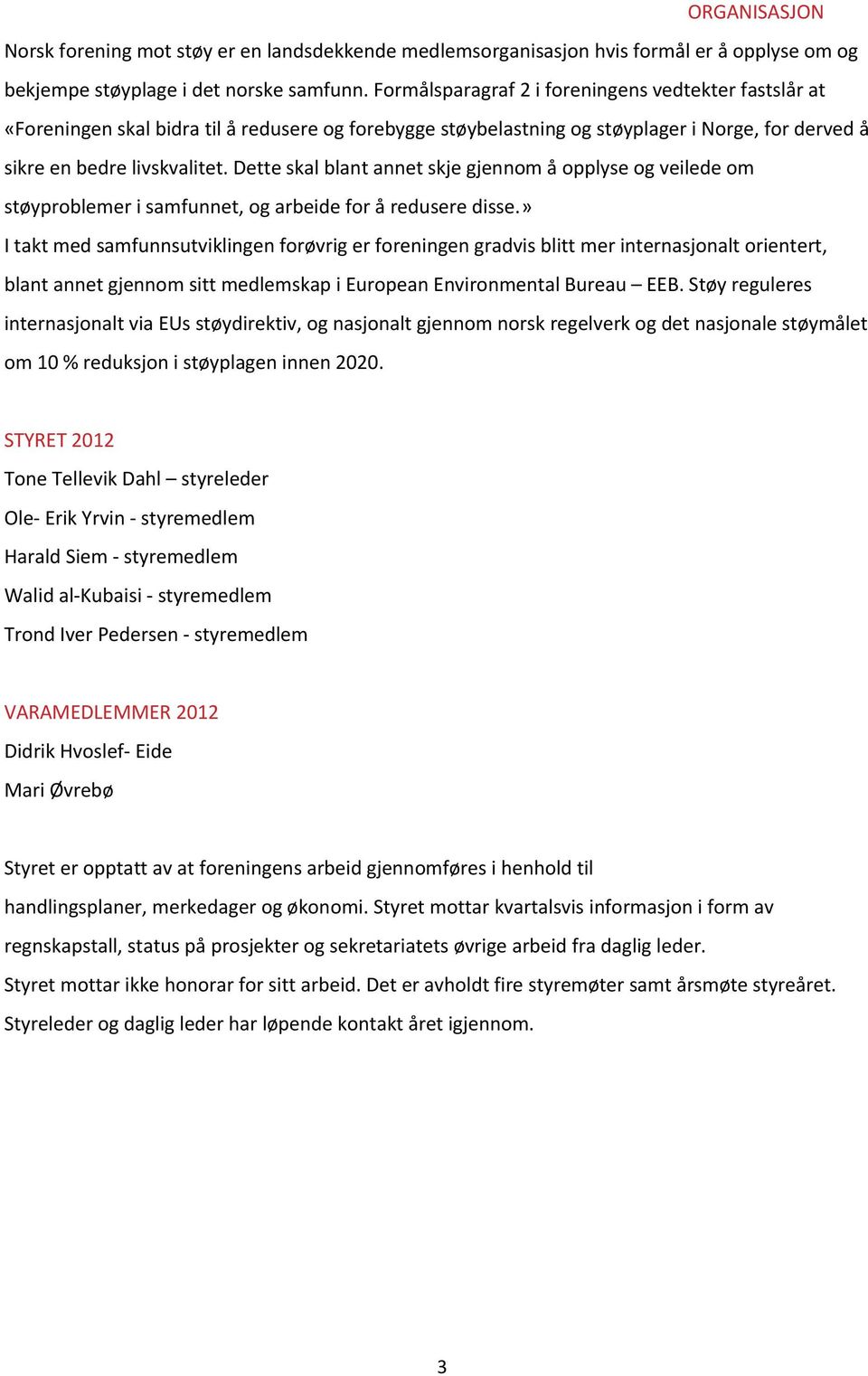 Dette skal blant annet skje gjennom å opplyse og veilede om støyproblemer i samfunnet, og arbeide for å redusere disse.