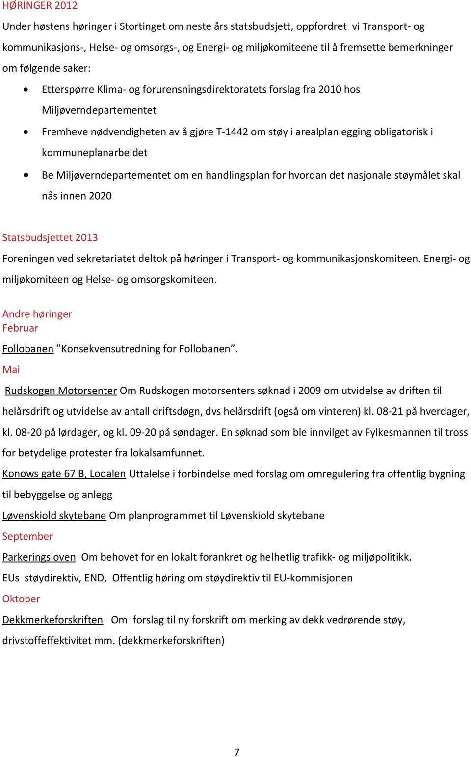 obligatorisk i kommuneplanarbeidet Be Miljøverndepartementet om en handlingsplan for hvordan det nasjonale støymålet skal nås innen 2020 Statsbudsjettet 2013 Foreningen ved sekretariatet deltok på