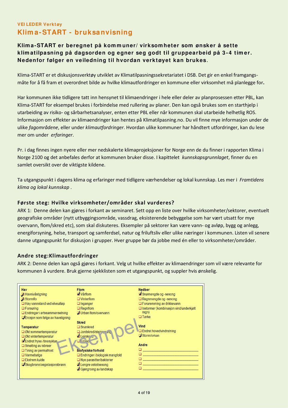 Det gir en enkel framgangsmåte fr å få fram et verrdnet bilde av hvilke klimautfrdringer en kmmune eller virksmhet må planlegge fr.