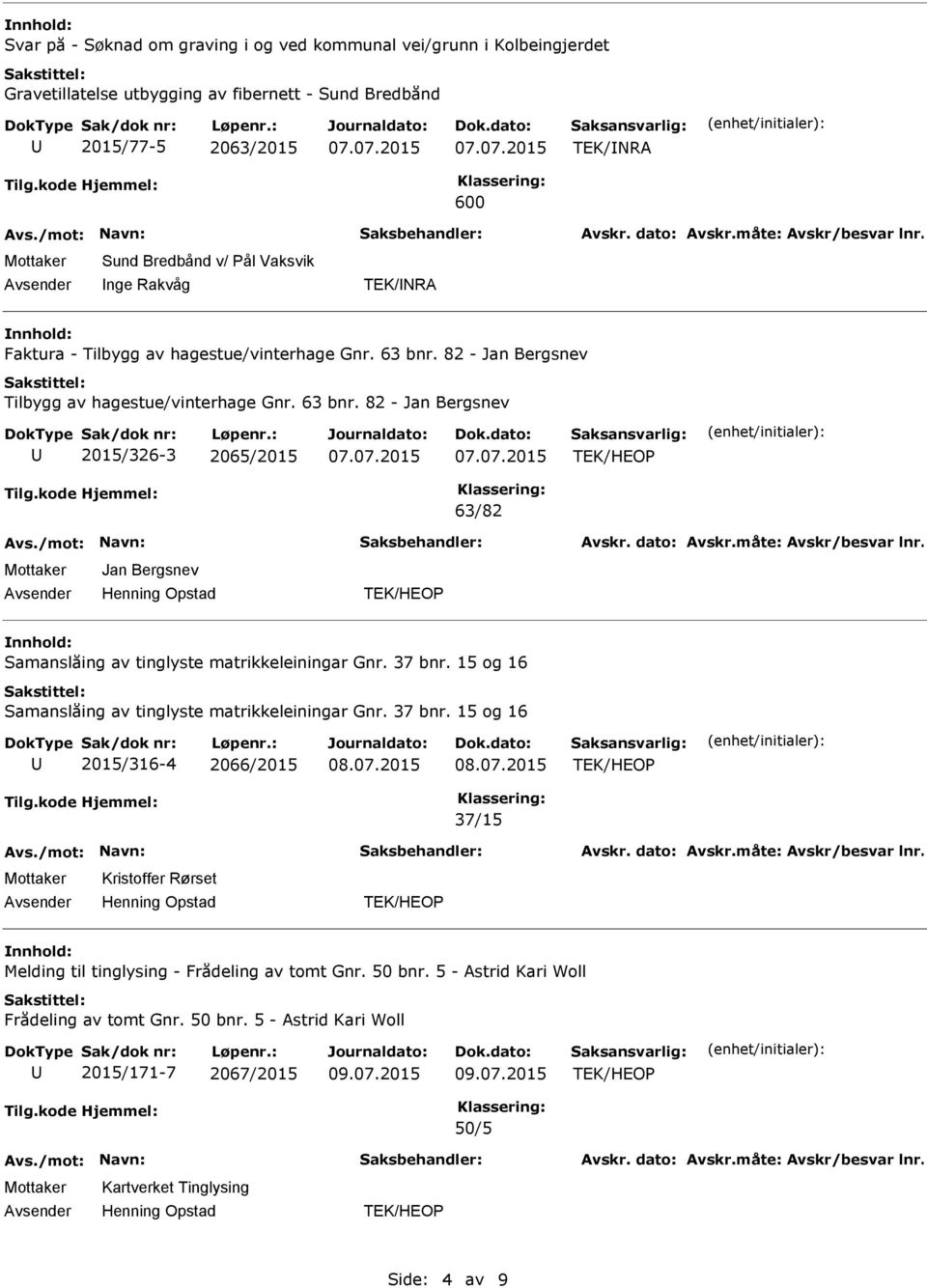 37 bnr. 15 og 16 Samanslåing av tinglyste matrikkeleiningar Gnr. 37 bnr. 15 og 16 2015/316-4 2066/2015 37/15 Kristoffer Rørset Melding til tinglysing - Frådeling av tomt Gnr. 50 bnr.