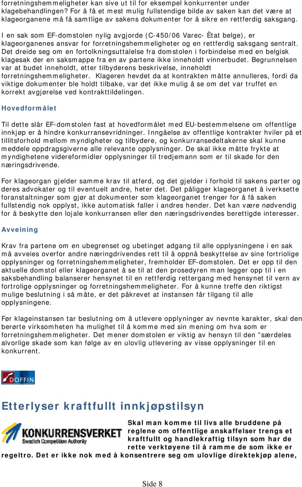 I en sak som EF-domstolen nylig avgjorde (C-450/06 Varec- Ètat belge), er klageorganenes ansvar for forretningshemmeligheter og en rettferdig saksgang sentralt.