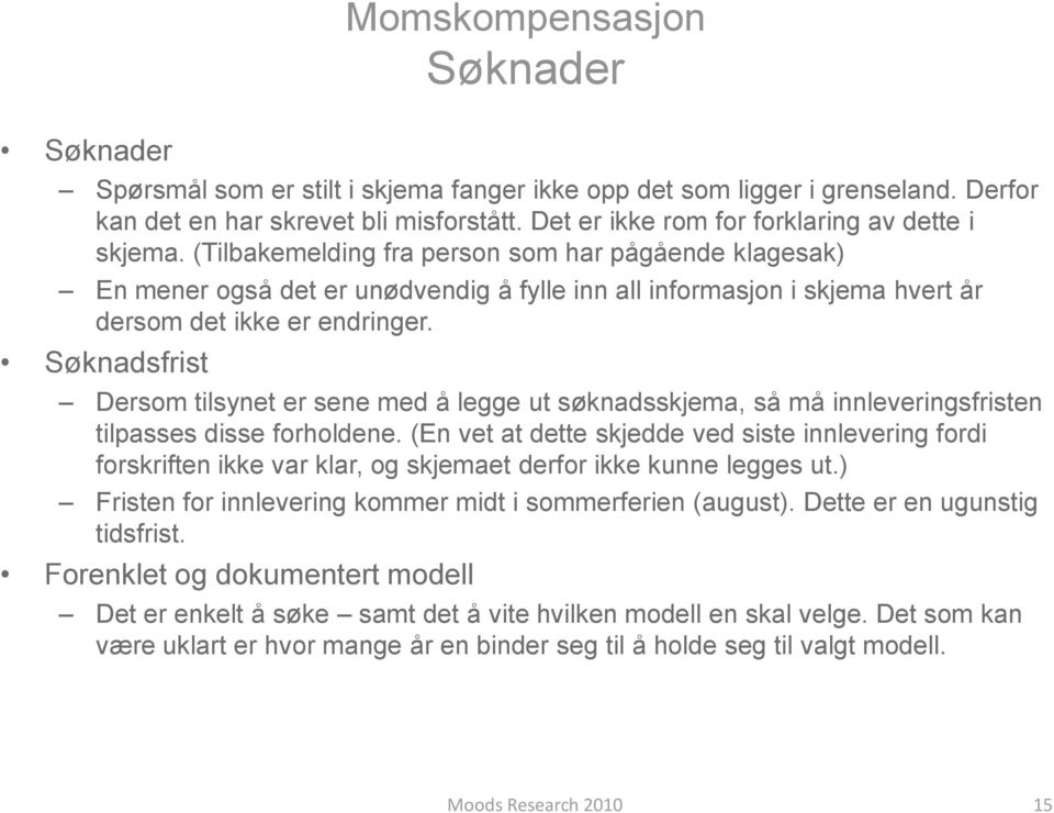 (Tilbakemelding fra person som har pågående klagesak) En mener også det er unødvendig å fylle inn all informasjon i skjema hvert år dersom det ikke er endringer.