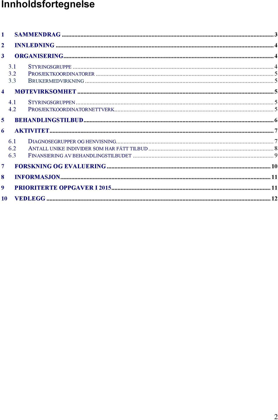 .. 6 6 AKTIVITET... 7 6.1 DIAGNOSEGRUPPER OG HENVISNING... 7 6.2 ANTALL UNIKE INDIVIDER SOM HAR FÅTT TILBUD... 8 6.