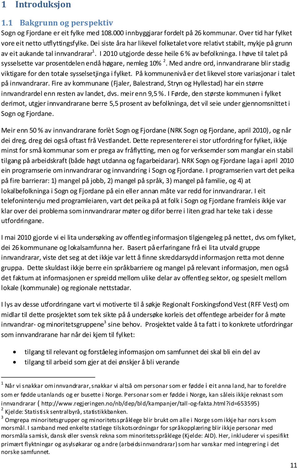 I høve til talet på sysselsette var prosentdelen endå høgare, nemleg 10% 2. Med andre ord, innvandrarane blir stadig viktigare for den totale sysselsetjinga i fylket.