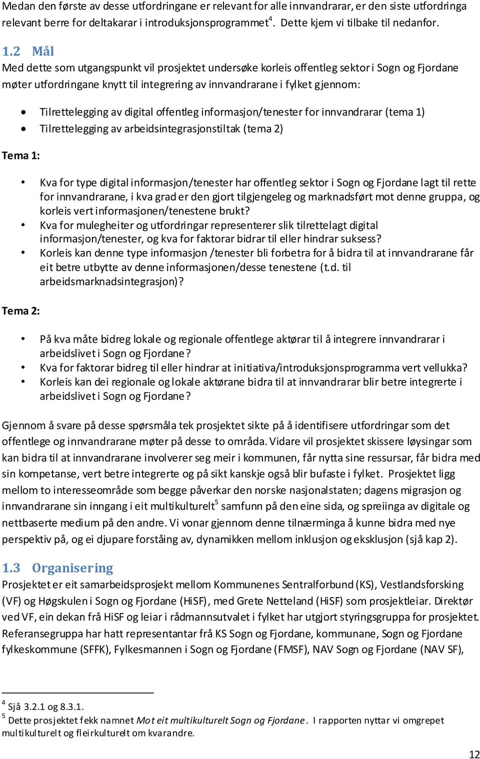 digital offentleg informasjon/tenester for innvandrarar (tema 1) Tilrettelegging av arbeidsintegrasjonstiltak (tema 2) Tema 1: Kva for type digital informasjon/tenester har offentleg sektor i Sogn og