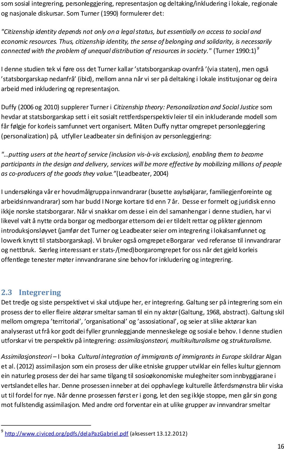 Thus, citizenship identity, the sense of belonging and solidarity, is necessarily connected with the problem of unequal distribution of resources in society.