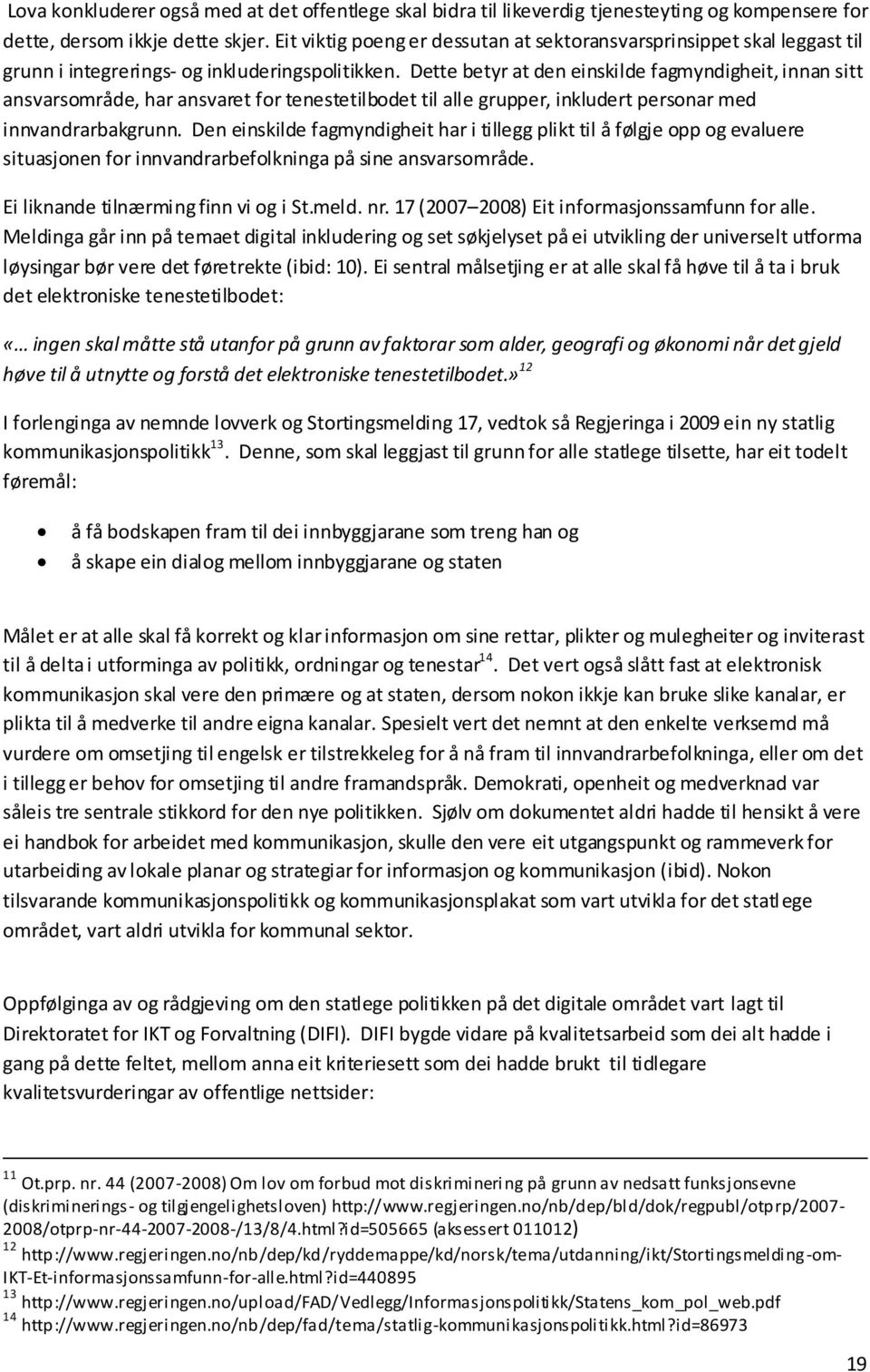 Dette betyr at den einskilde fagmyndigheit, innan sitt ansvarsområde, har ansvaret for tenestetilbodet til alle grupper, inkludert personar med innvandrarbakgrunn.