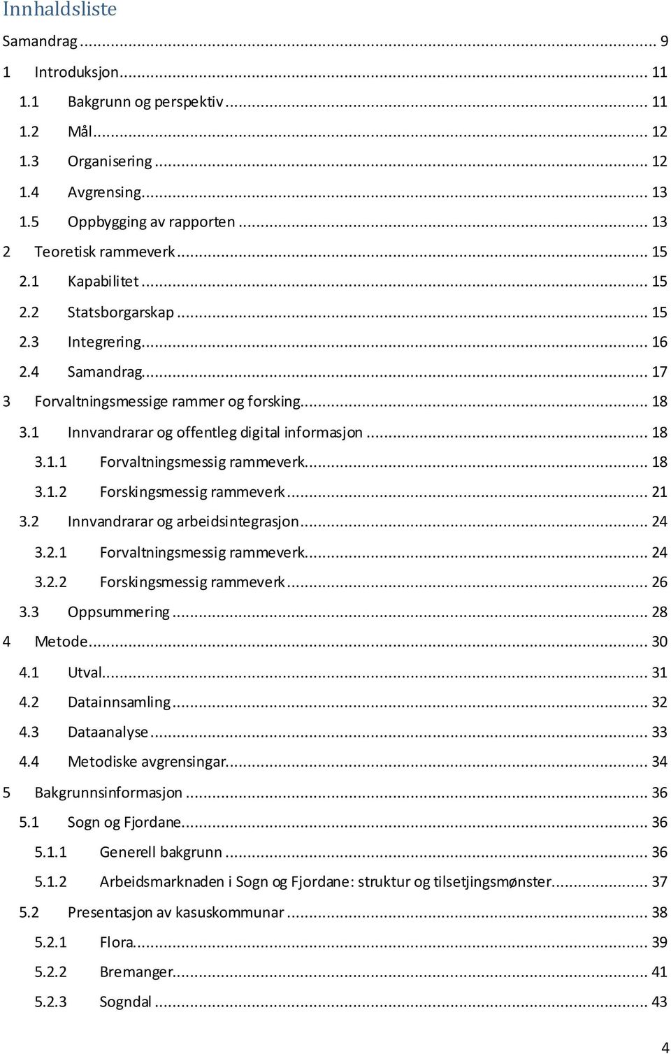 .. 18 3.1.2 Forskingsmessig rammeverk... 21 3.2 Innvandrarar og arbeidsintegrasjon... 24 3.2.1 Forvaltningsmessig rammeverk... 24 3.2.2 Forskingsmessig rammeverk... 26 3.3 Oppsummering... 28 4 Metode.