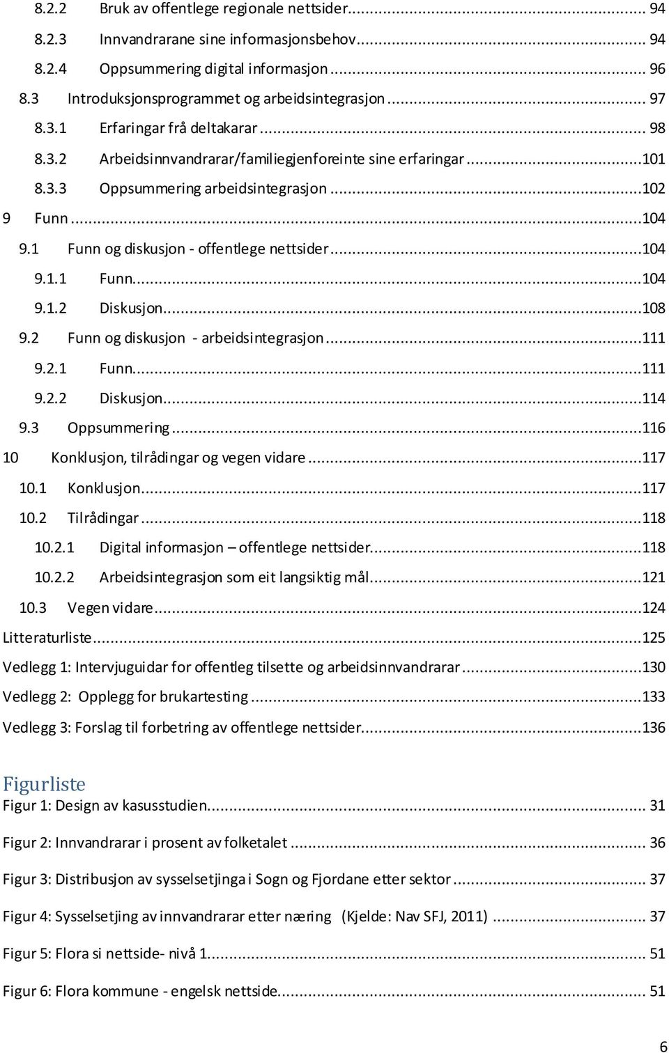 1 Funn og diskusjon - offentlege nettsider...104 9.1.1 Funn...104 9.1.2 Diskusjon...108 9.2 Funn og diskusjon - arbeidsintegrasjon...111 9.2.1 Funn...111 9.2.2 Diskusjon...114 9.3 Oppsummering.