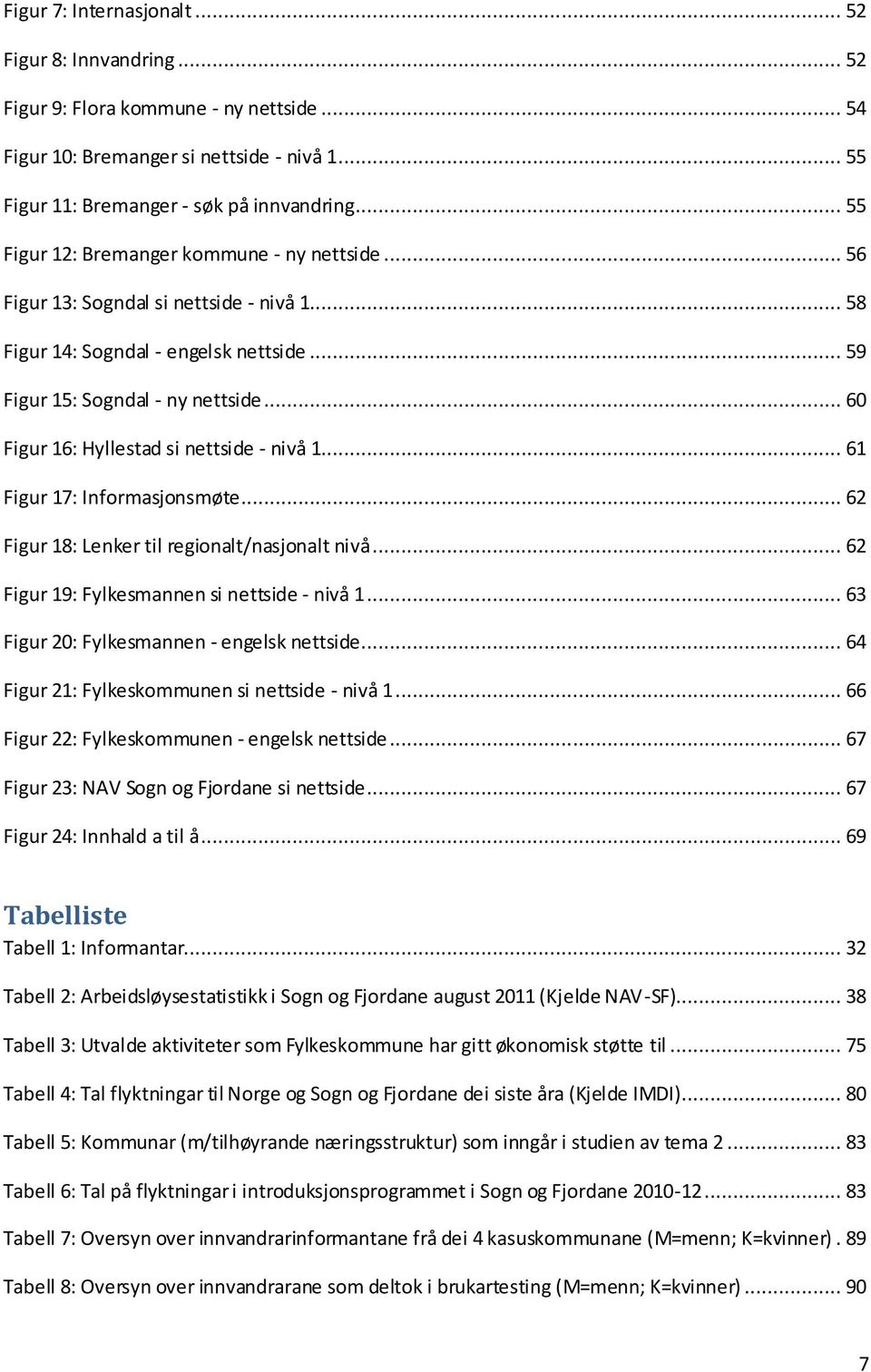 .. 60 Figur 16: Hyllestad si nettside - nivå 1... 61 Figur 17: Informasjonsmøte... 62 Figur 18: Lenker til regionalt/nasjonalt nivå... 62 Figur 19: Fylkesmannen si nettside - nivå 1.