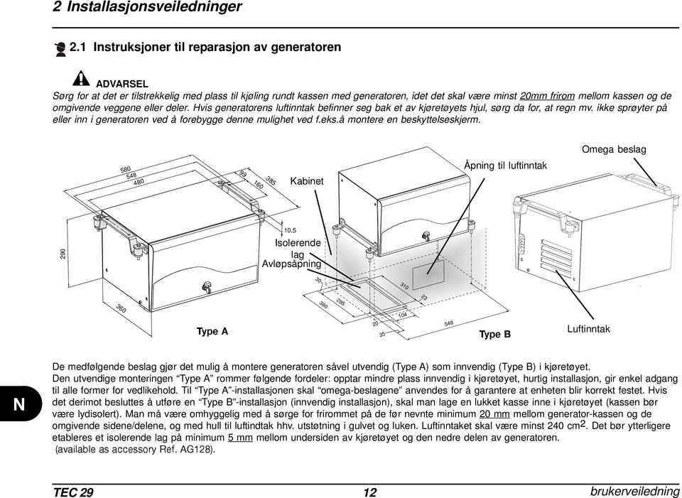 omgivende veggene eller deler. Hvis generatorens luftinntak befinner seg bak et av kjøretøyets hjul, sørg da for, at regn mv.