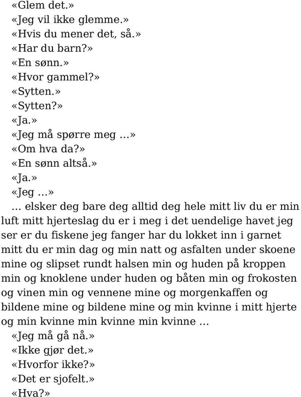 » «Jeg» elsker deg bare deg alltid deg hele mitt liv du er min luft mitt hjerteslag du er i meg i det uendelige havet jeg ser er du fiskene jeg fanger har du lokket inn i garnet mitt