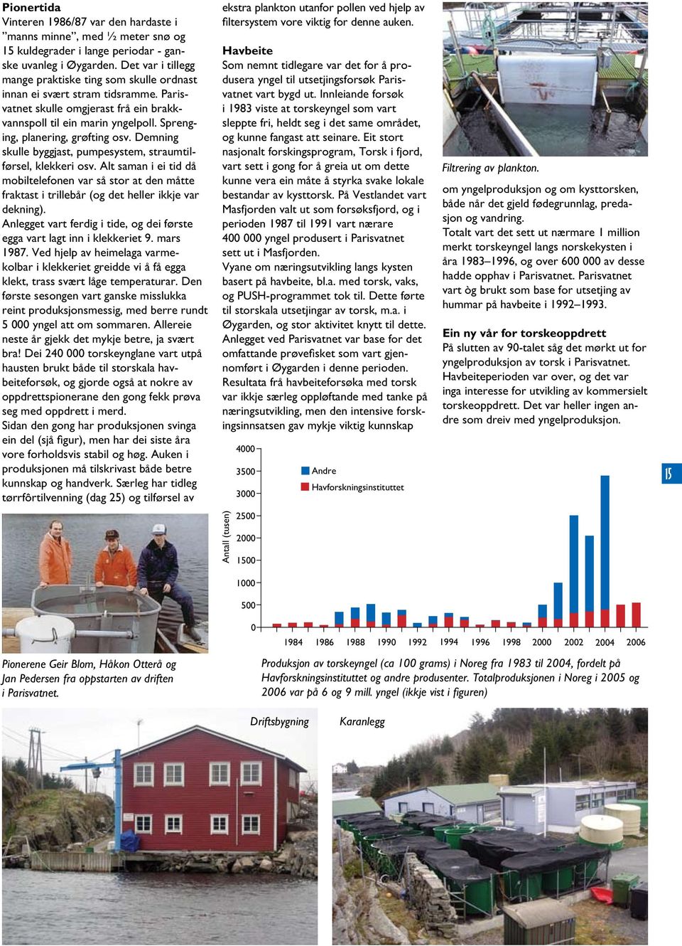 Sprenging, planering, grøfting osv. Demning skulle byggjast, pumpesystem, straumtilførsel, klekkeri osv.