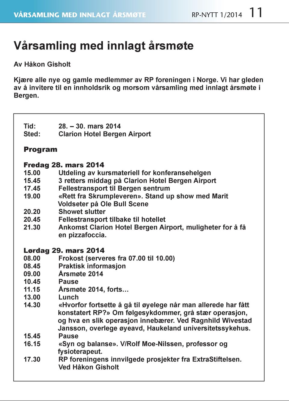 00 Utdeling av kursmateriell for konferansehelgen 15.45 3 retters middag på Clarion Hotel Bergen Airport 17.45 Fellestransport til Bergen sentrum 19.00 «Rett fra Skrumpleveren».