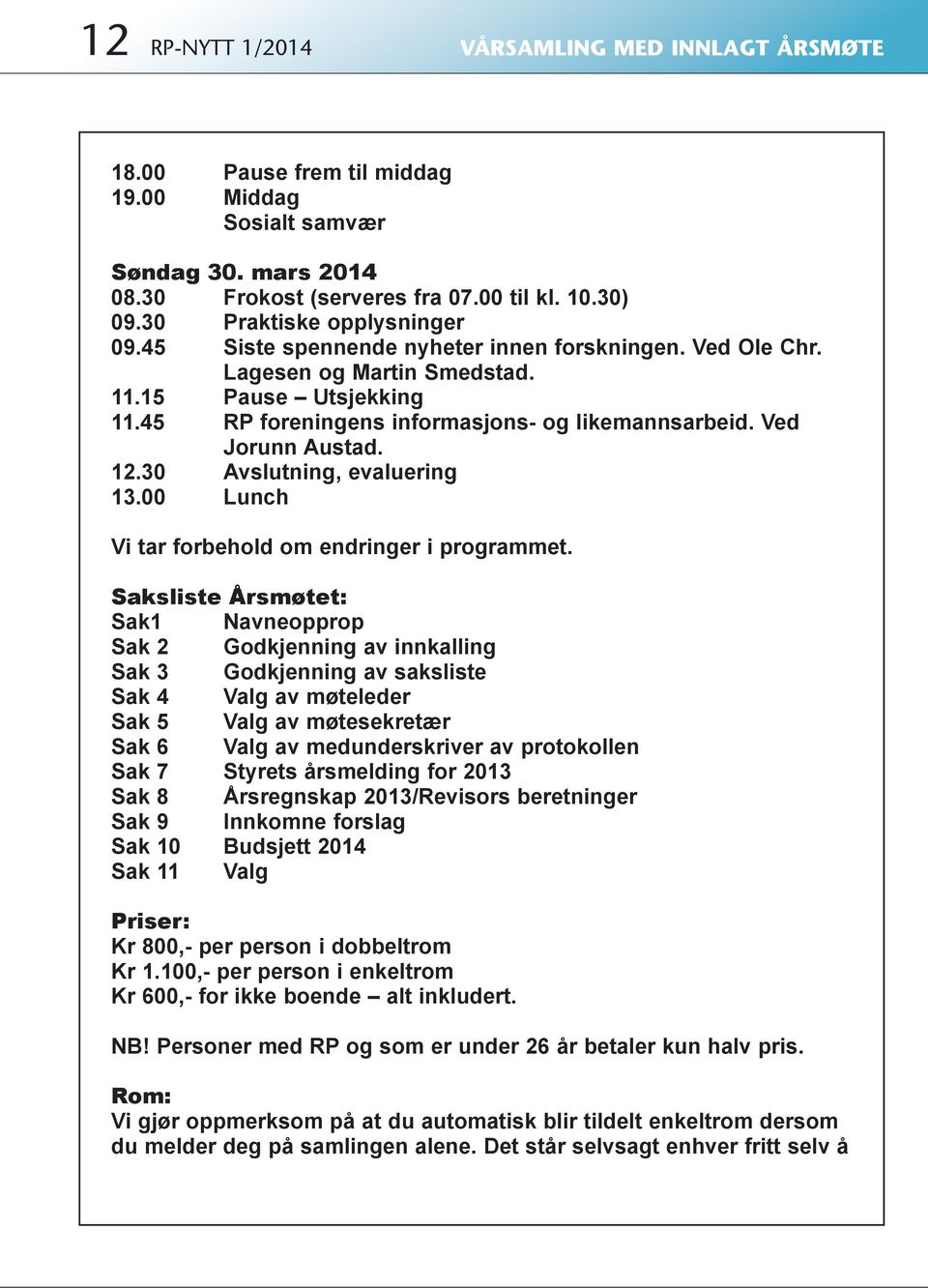 Ved Jorunn Austad. 12.30 Avslutning, evaluering 13.00 Lunch Vi tar forbehold om endringer i programmet.