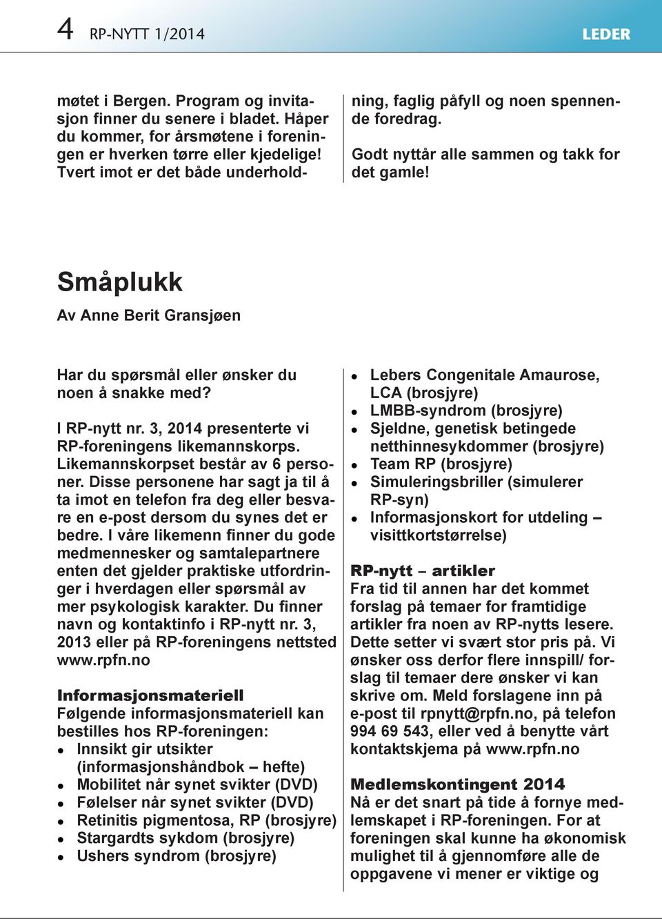 Småplukk Av Anne Berit Gransjøen Har du spørsmål eller ønsker du noen å snakke med? I RP-nytt nr. 3, 2014 presenterte vi RP-foreningens likemannskorps. Likemannskorpset består av 6 personer.