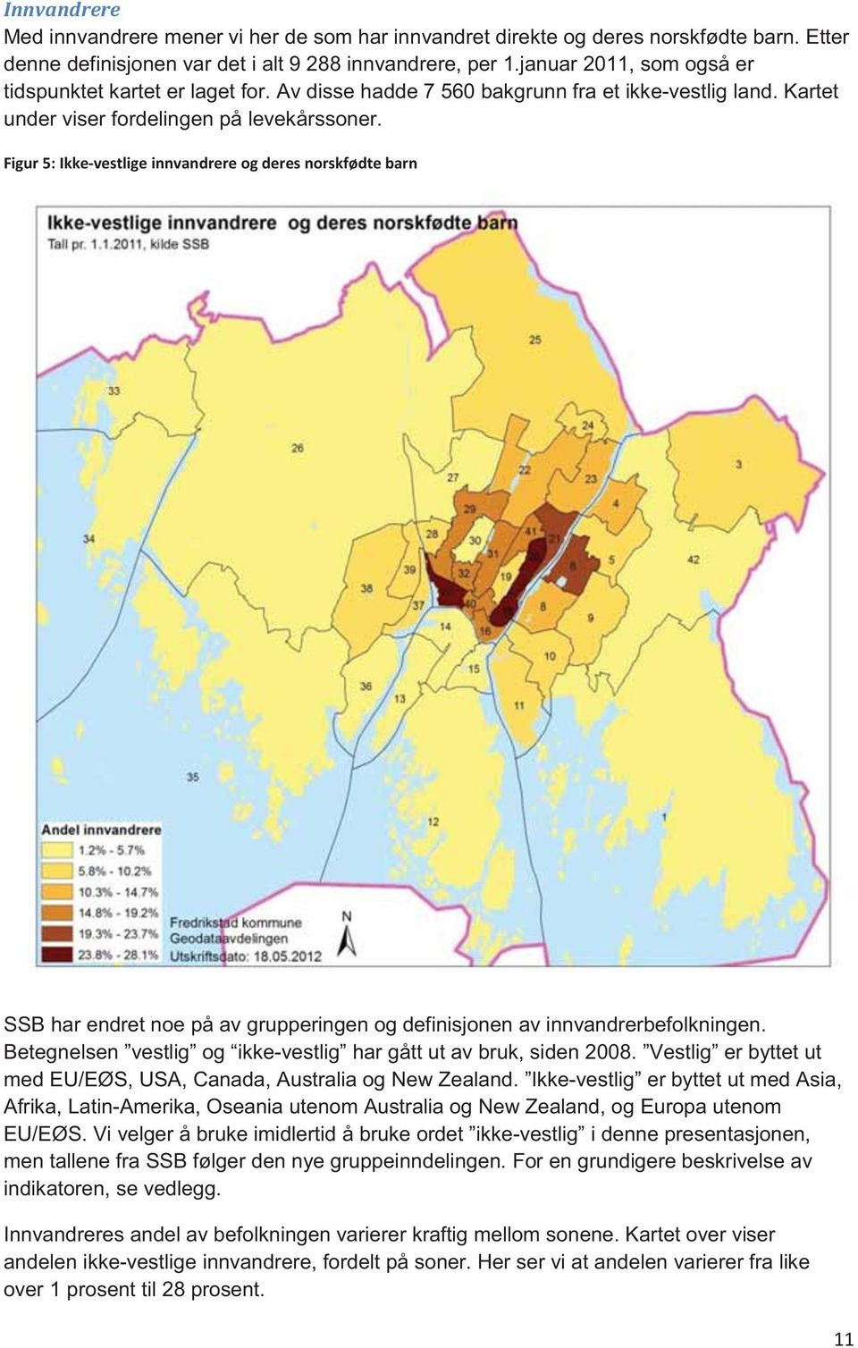 Figur 5: Ikke-vestlige innvandrere og deres norskfødte barn SSB har endret noe på av grupperingen og definisjonen av innvandrerbefolkningen.