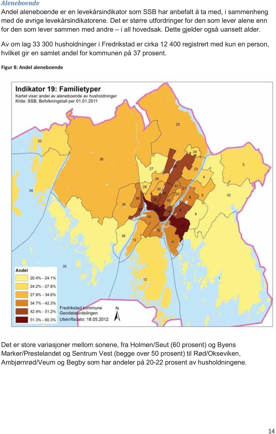 Av om lag 33 300 husholdninger i Fredrikstad er cirka 12 400 registrert med kun en person, hvilket gir en samlet andel for kommunen på 37 prosent.