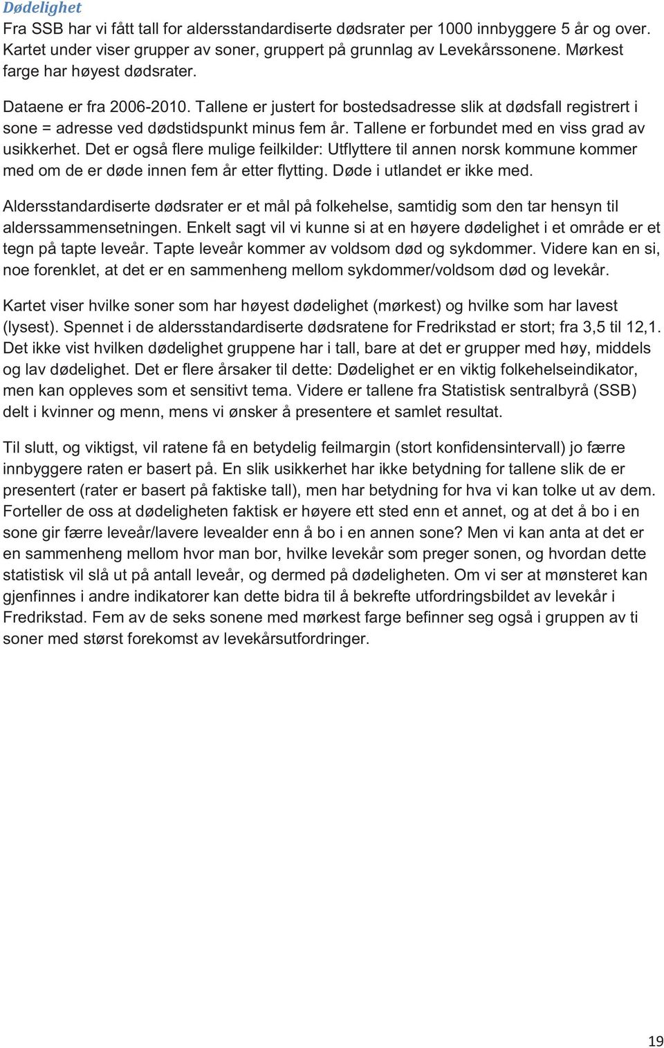 Tallene er forbundet med en viss grad av usikkerhet. Det er også flere mulige feilkilder: Utflyttere til annen norsk kommune kommer med om de er døde innen fem år etter flytting.