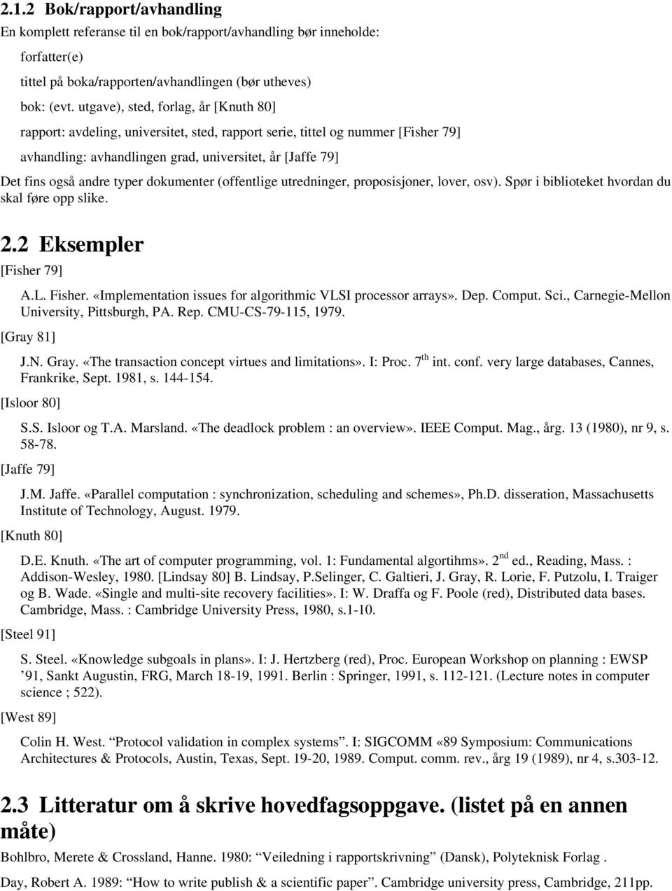 typer dokumenter (offentlige utredninger, proposisjoner, lover, osv). Spør i biblioteket hvordan du skal føre opp slike. 2.2 Eksempler [Fisher 79] A.L. Fisher.