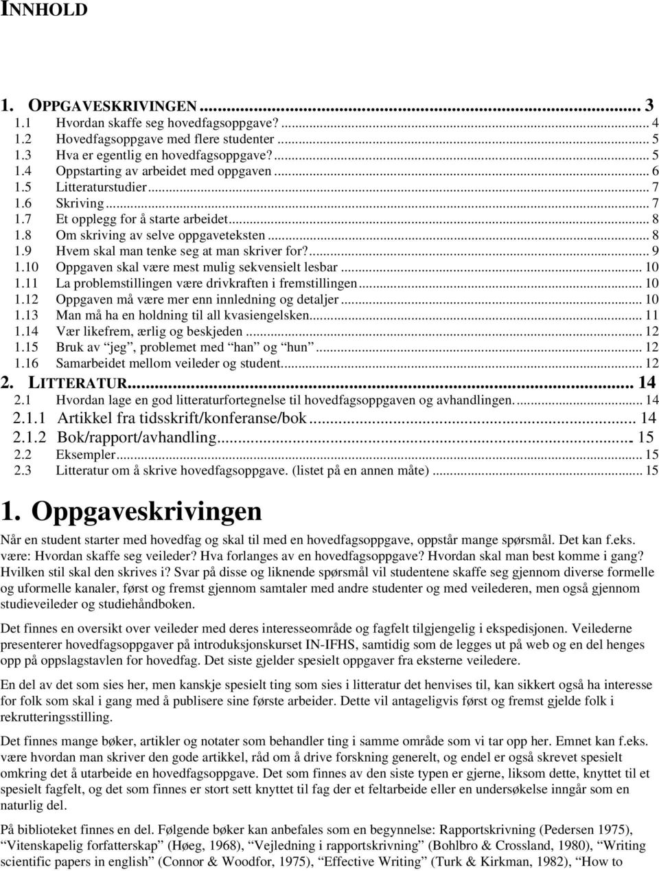 10 Oppgaven skal være mest mulig sekvensielt lesbar... 10 1.11 La problemstillingen være drivkraften i fremstillingen... 10 1.12 Oppgaven må være mer enn innledning og detaljer... 10 1.13 Man må ha en holdning til all kvasiengelsken.