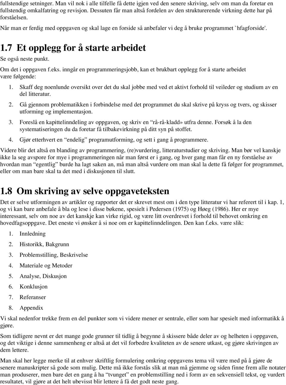 7 Et opplegg for å starte arbeidet Se også neste punkt. Om det i oppgaven f.eks. inngår en programmeringsjobb, kan et brukbart opplegg for å starte arbeidet være følgende: 1.