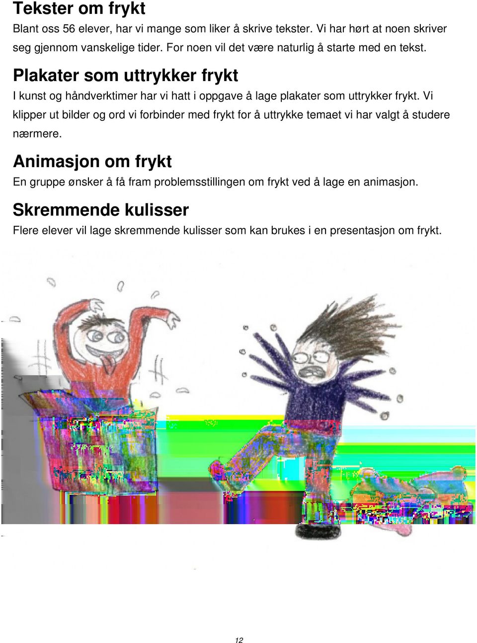 Plakater som uttrykker frykt I kunst og håndverktimer har vi hatt i oppgave å lage plakater som uttrykker frykt.