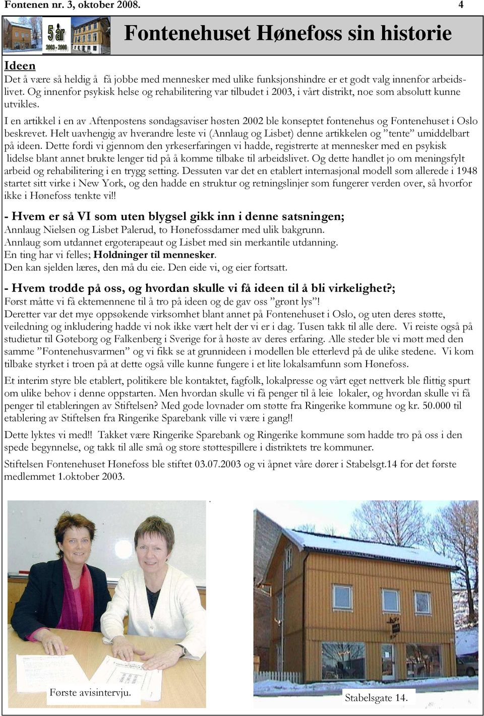 I en artikkel i en av Aftenpostens søndagsaviser høsten 2002 ble konseptet fontenehus og Fontenehuset i Oslo beskrevet.