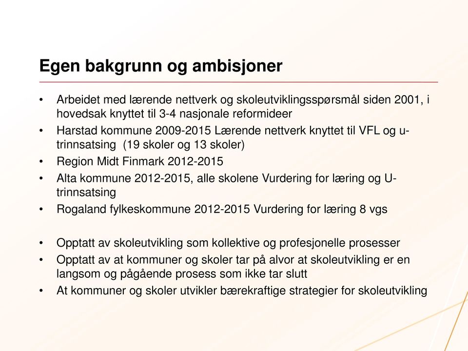 læring og U- trinnsatsing Rogaland fylkeskommune 2012-2015 Vurdering for læring 8 vgs Opptatt av skoleutvikling som kollektive og profesjonelle prosesser Opptatt av at