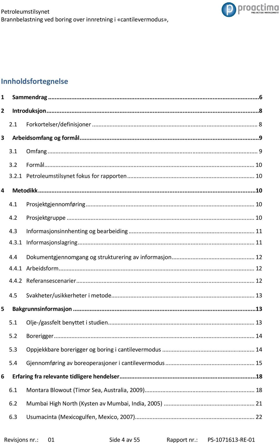 .. 12 4.4.1 Arbeidsform... 12 4.4.2 Referansescenarier... 12 4.5 Svakheter/usikkerheter i metode... 13 5 Bakgrunnsinformasjon... 13 5.1 Olje-/gassfelt benyttet i studien... 13 5.2 Borerigger... 14 5.