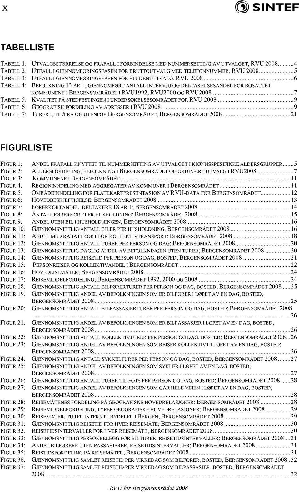 ..6 TABELL 4: BEFOLKNING 13 ÅR +, GJENNOMFØRT ANTALL INTERVJU OG DELTAKELSESANDEL FOR BOSATTE I KOMMUNENE I BERGENSOMRÅDET I RVU1992, RVU2000 OG RVU2008.