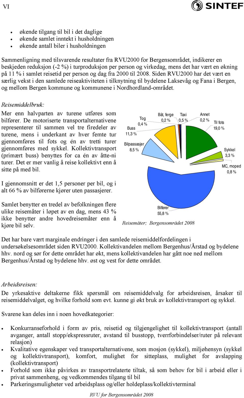 Siden RVU2000 har det vært en særlig vekst i den samlede reiseaktiviteten i tilknytning til bydelene Laksevåg og Fana i Bergen, og mellom Bergen kommune og kommunene i Nordhordland-området.