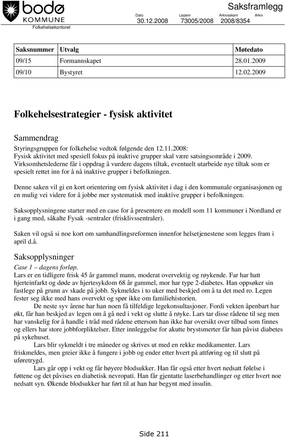 2008: Fysisk aktivitet med spesiell fokus på inaktive grupper skal være satsingsområde i 2009.