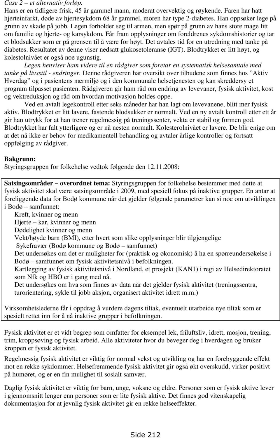 Får fram opplysninger om foreldrenes sykdomshistorier og tar et blodsukker som er på grensen til å være for høyt. Det avtales tid for en utredning med tanke på diabetes.