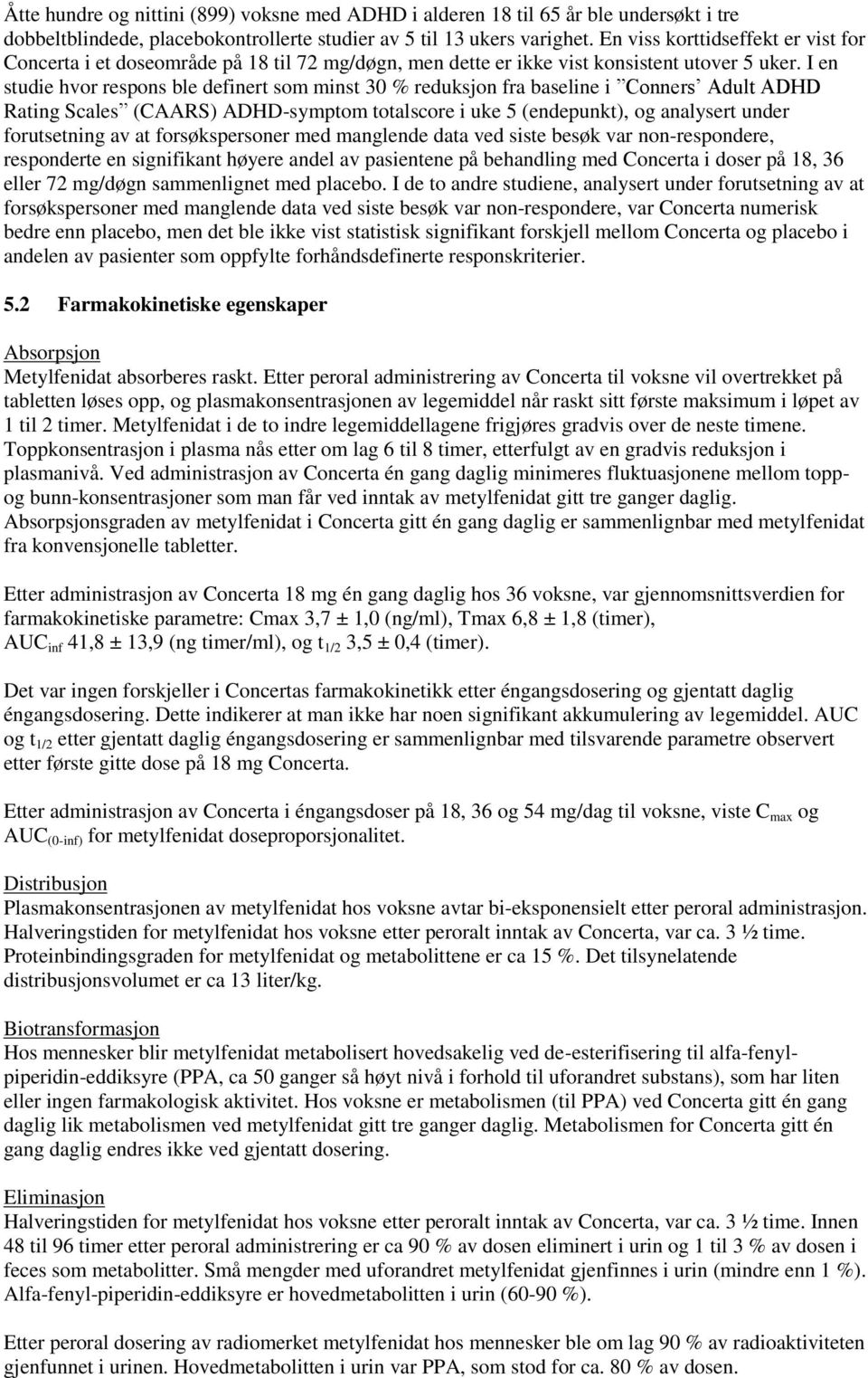 I en studie hvor respons ble definert som minst 30 % reduksjon fra baseline i Conners Adult ADHD Rating Scales (CAARS) ADHD-symptom totalscore i uke 5 (endepunkt), og analysert under forutsetning av