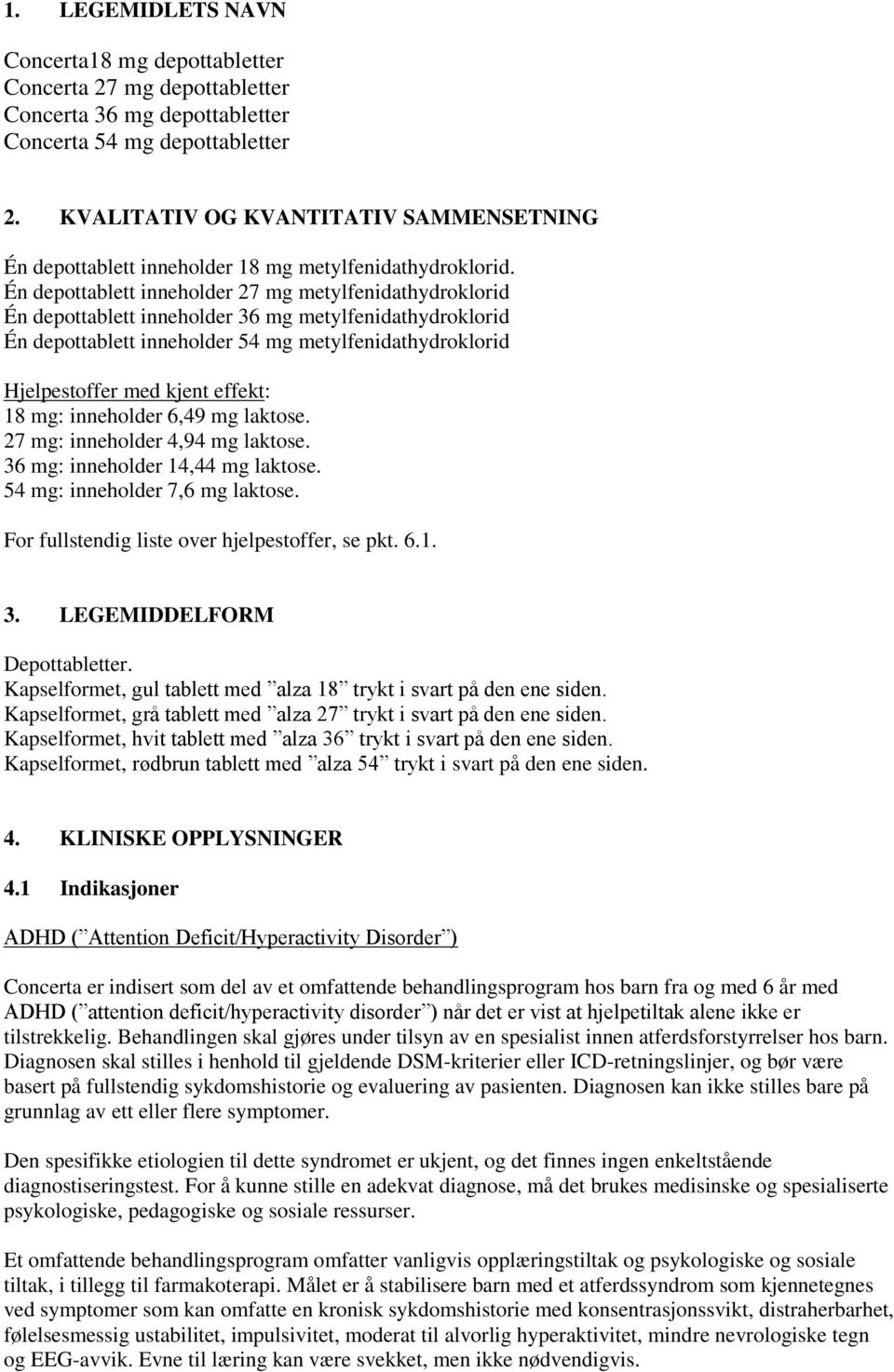 Én depottablett inneholder 27 mg metylfenidathydroklorid Én depottablett inneholder 36 mg metylfenidathydroklorid Én depottablett inneholder 54 mg metylfenidathydroklorid Hjelpestoffer med kjent