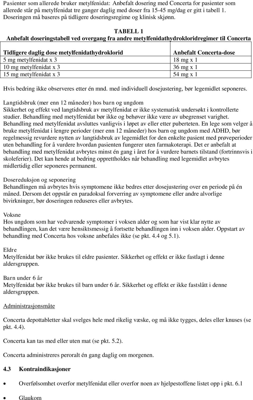 TABELL 1 Anbefalt doseringstabell ved overgang fra andre metylfenidathydrokloridregimer til Concerta Tidligere daglig dose metylfenidathydroklorid Anbefalt Concerta-dose 5 mg metylfenidat x 3 18 mg x