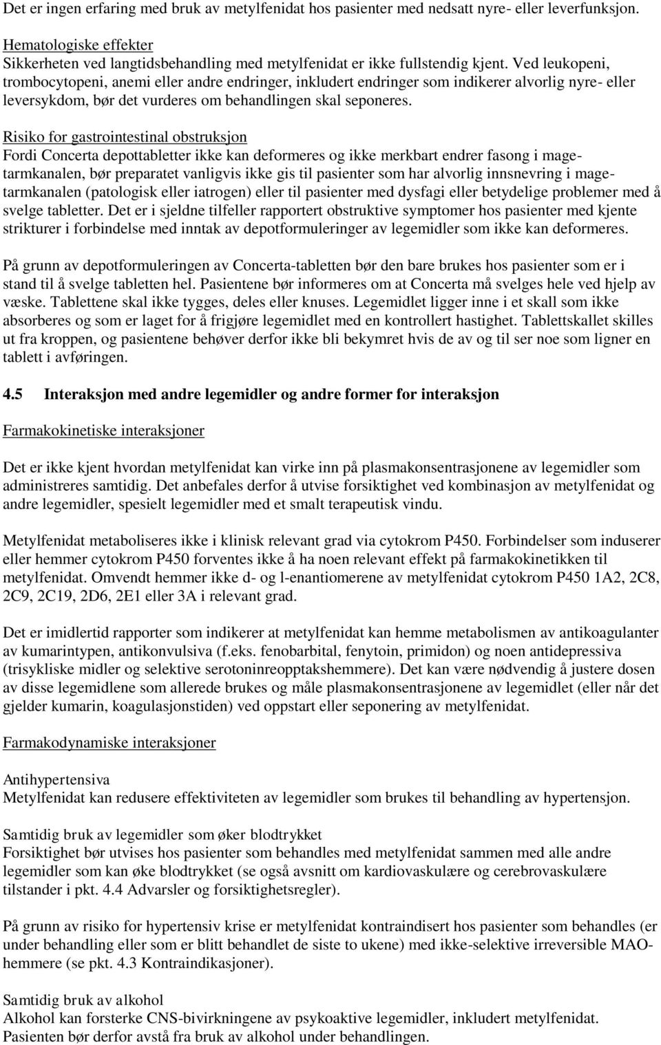 Ved leukopeni, trombocytopeni, anemi eller andre endringer, inkludert endringer som indikerer alvorlig nyre- eller leversykdom, bør det vurderes om behandlingen skal seponeres.