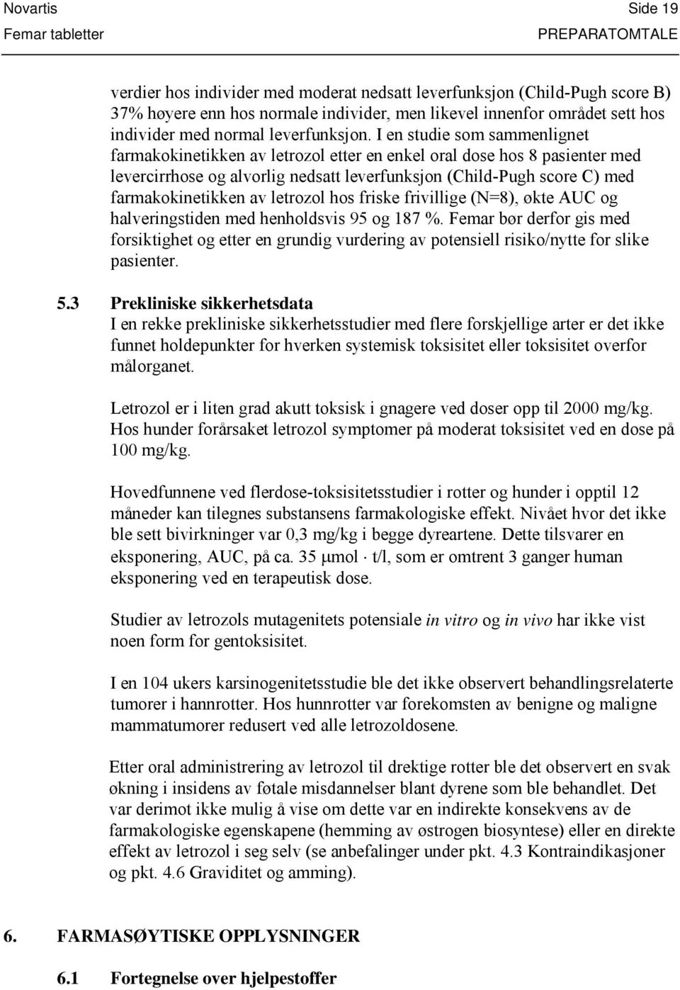 I en studie som sammenlignet farmakokinetikken av letrozol etter en enkel oral dose hos 8 pasienter med levercirrhose og alvorlig nedsatt leverfunksjon (Child-Pugh score C) med farmakokinetikken av