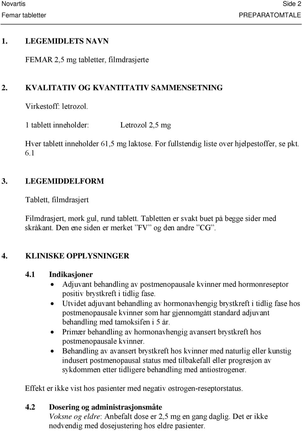 LEGEMIDDELFORM Tablett, filmdrasjert Filmdrasjert, mørk gul, rund tablett. Tabletten er svakt buet på begge sider med skråkant. Den ene siden er merket FV og den andre CG. 4. KLINISKE OPPLYSNINGER 4.