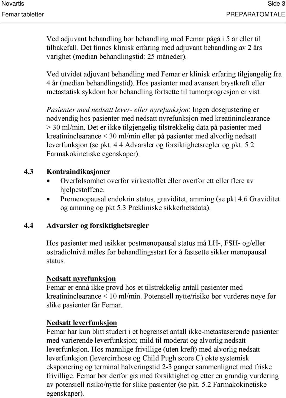 Ved utvidet adjuvant behandling med Femar er klinisk erfaring tilgjengelig fra 4 år (median behandlingstid).