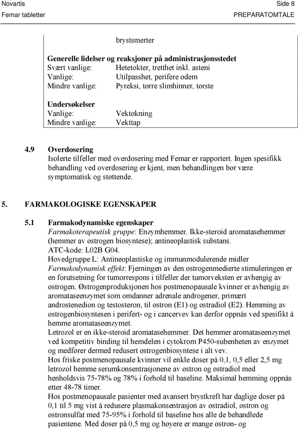 9 Overdosering Isolerte tilfeller med overdosering med Femar er rapportert. Ingen spesifikk behandling ved overdosering er kjent, men behandlingen bør være symptomatisk og støttende. 5.