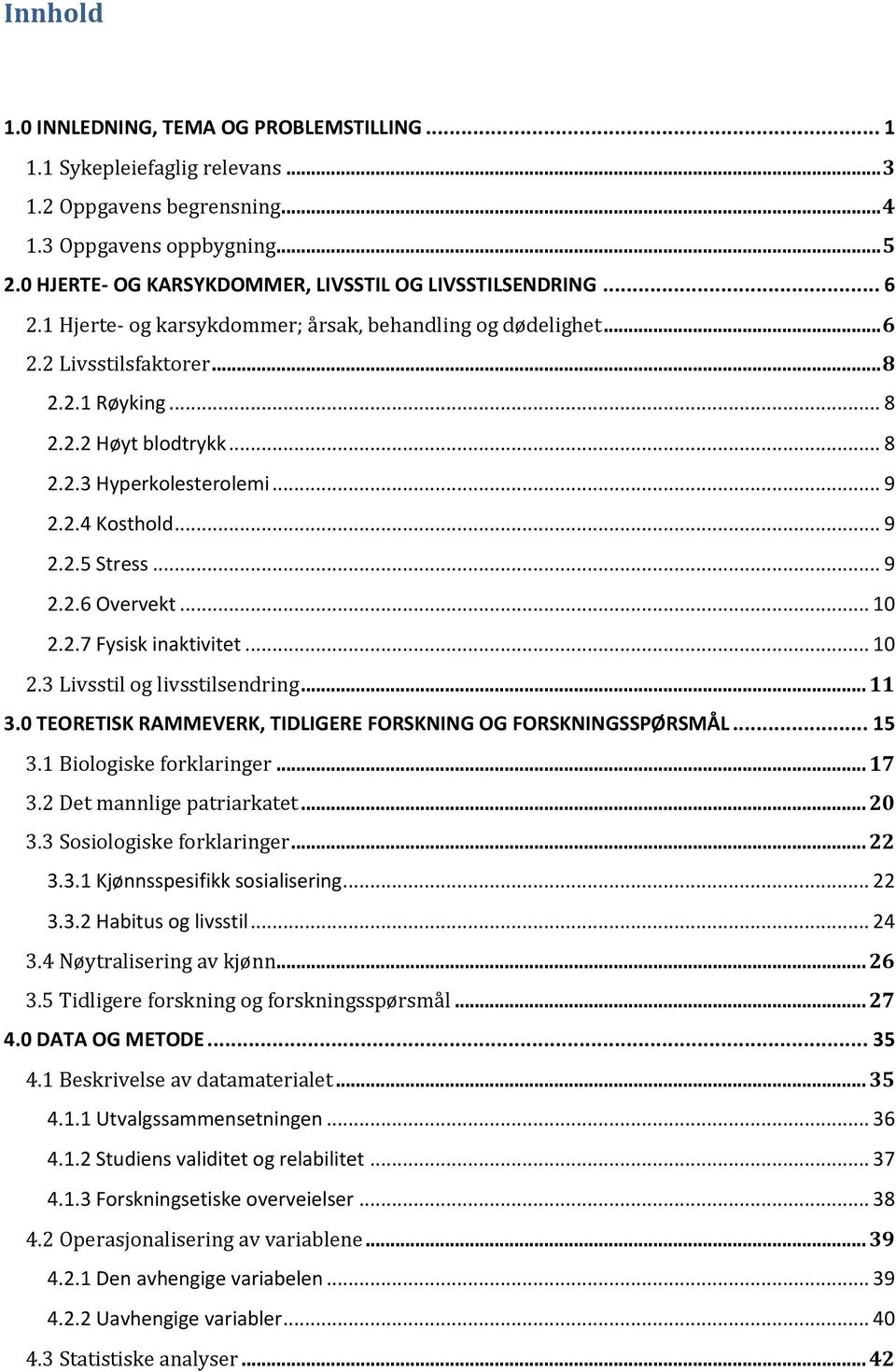 .. 9 2.2.4 Kosthold... 9 2.2.5 Stress... 9 2.2.6 Overvekt... 10 2.2.7 Fysisk inaktivitet... 10 2.3 Livsstil og livsstilsendring... 11 3.