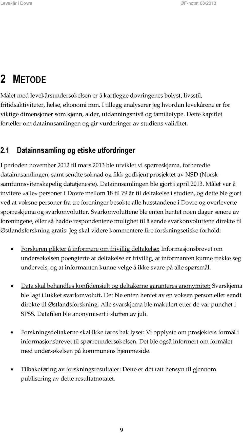 Dette kapitlet forteller om datainnsamlingen og gir vurderinger av studiens validitet. 2.