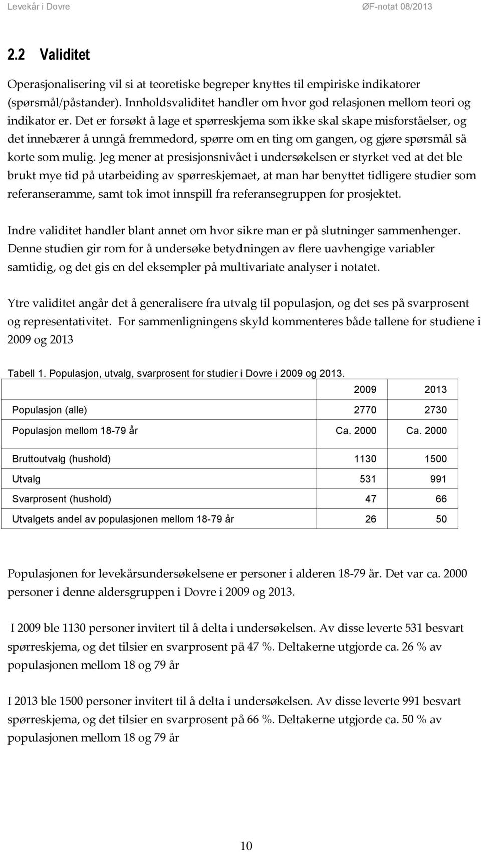 Jeg mener at presisjonsnivået i undersøkelsen er styrket ved at det ble brukt mye tid på utarbeiding av spørreskjemaet, at man har benyttet tidligere studier som referanseramme, samt tok imot