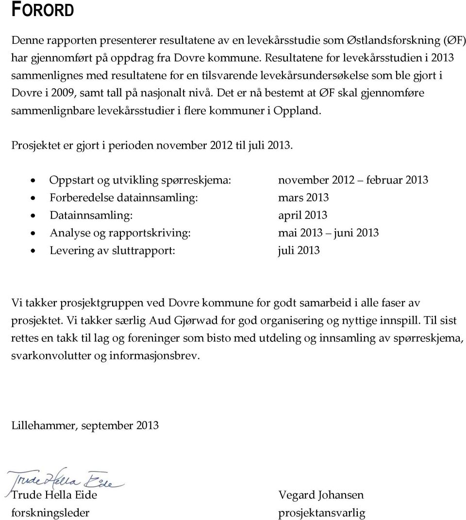 Det er nå bestemt at ØF skal gjennomføre sammenlignbare levekårsstudier i flere kommuner i Oppland. Prosjektet er gjort i perioden november 2012 til juli 2013.