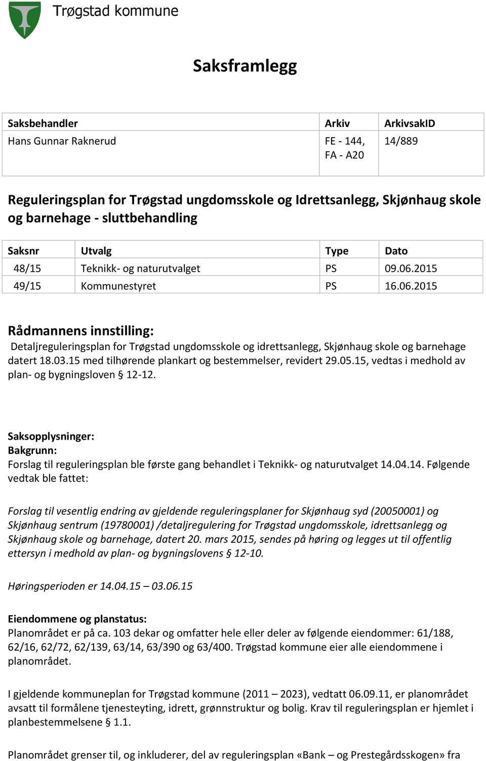 2015 49/15 Kommunestyret PS 16.06.2015 Rådmannens innstilling: Detaljreguleringsplan for Trøgstad ungdomsskole og idrettsanlegg, Skjønhaug skole og barnehage datert 18.03.